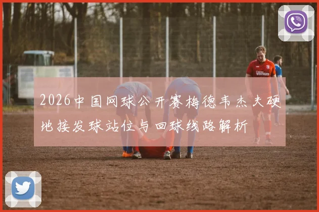 2026中国网球公开赛梅德韦杰夫硬地接发球站位与回球线路解析